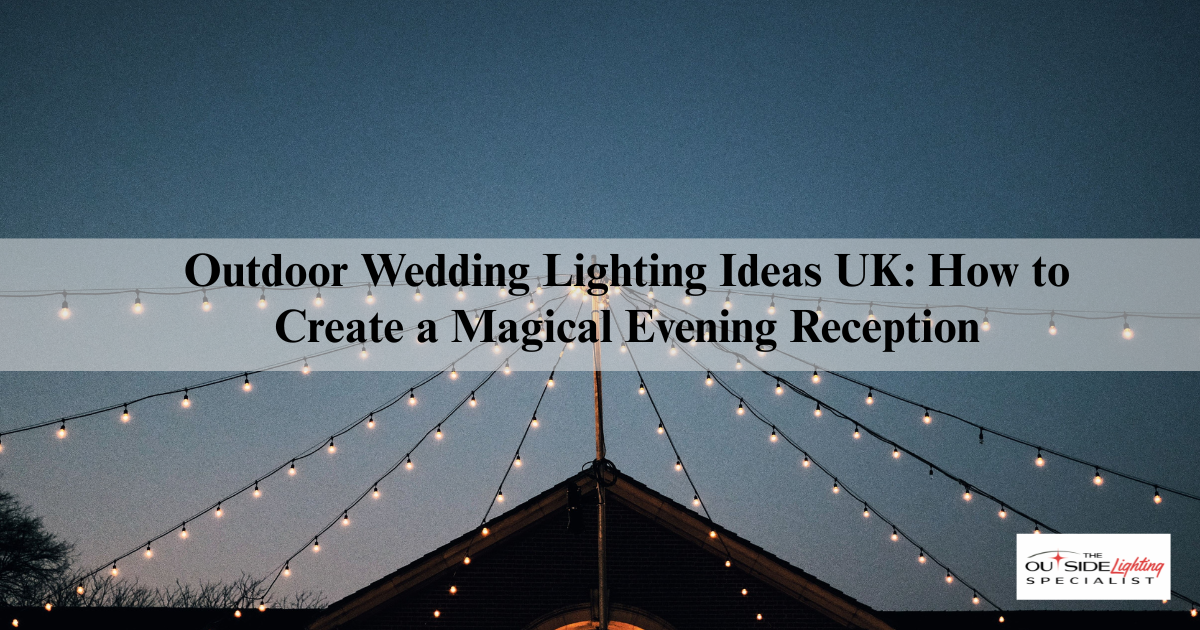 Outdoor Wedding Lighting Ideas UK: How to Create a Magical Evening Reception