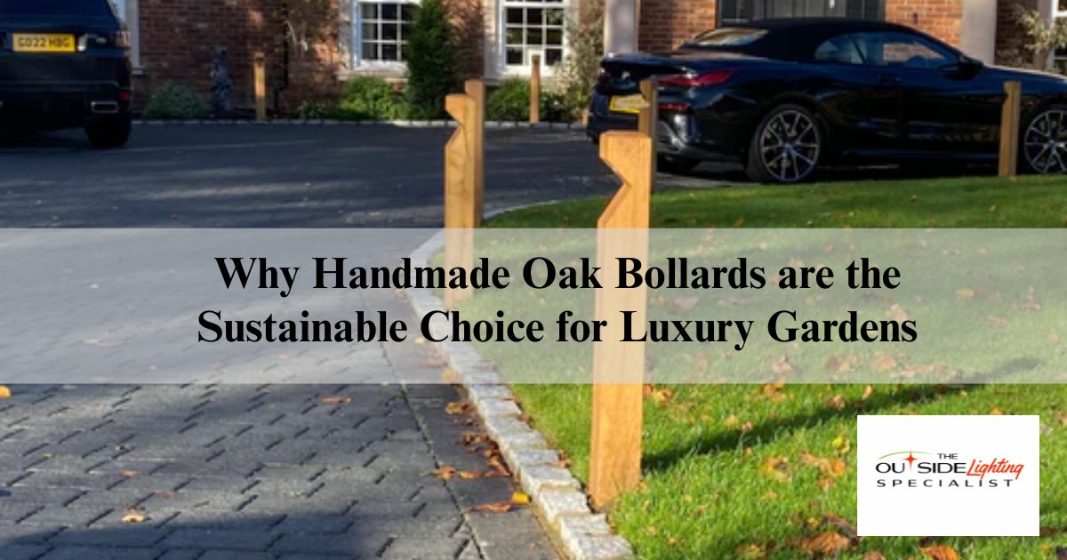 Why Handmade Oak Bollards are the Sustainable Choice for Luxury Gardens